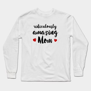 Ridiculously Amazing Mom - gift for mom Long Sleeve T-Shirt